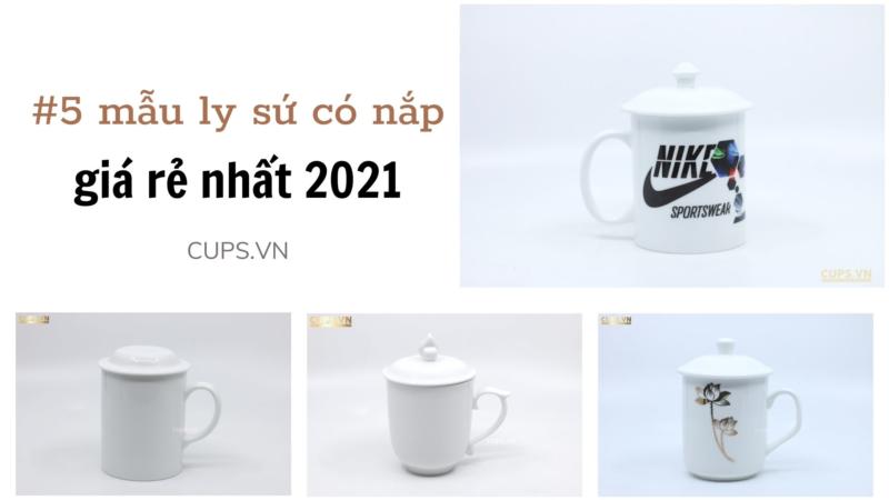 5 mẫu ly sứ có nắp giá rẻ nhất 2021