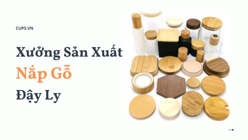 xưởng sản xuất nắp gỗ đậy ly
