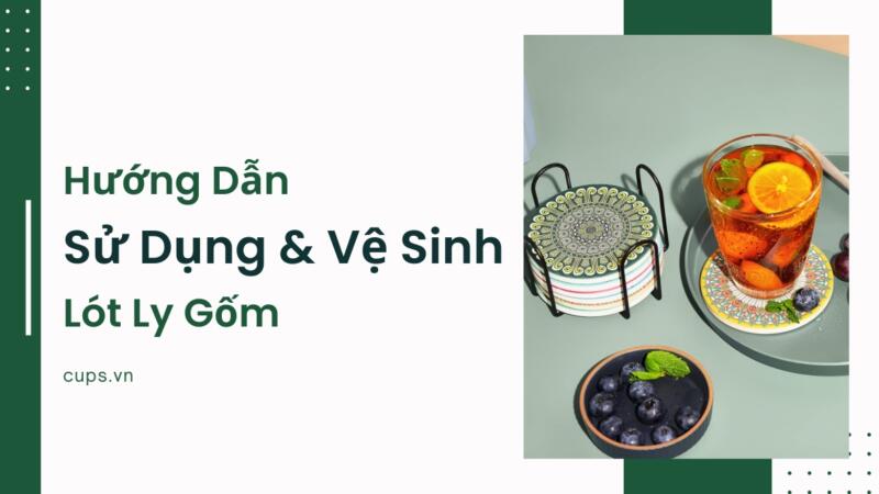 Hướng Dẫn Sử Dụng và Bảo Quản Lót Ly Gốm Trong 3 Phút – Đơn Giản- Hiệu Quả